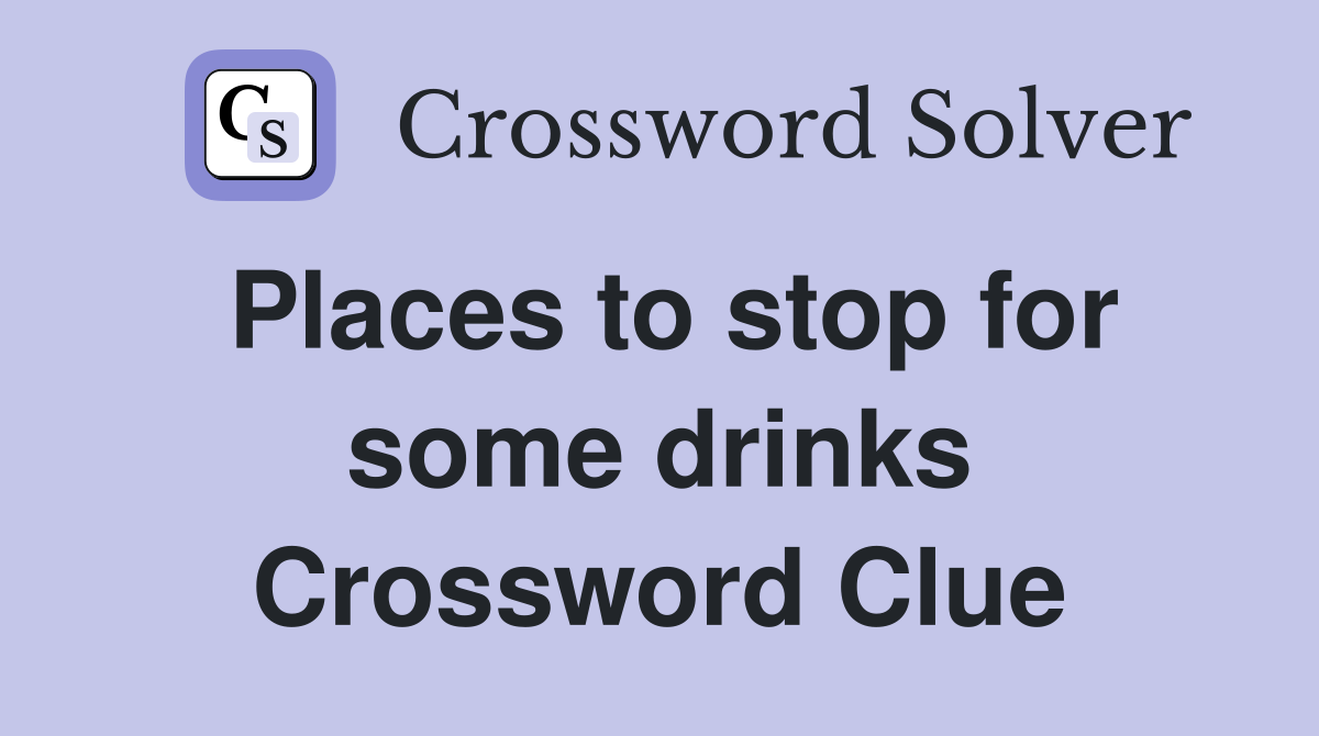 Places to stop for some drinks Crossword Clue