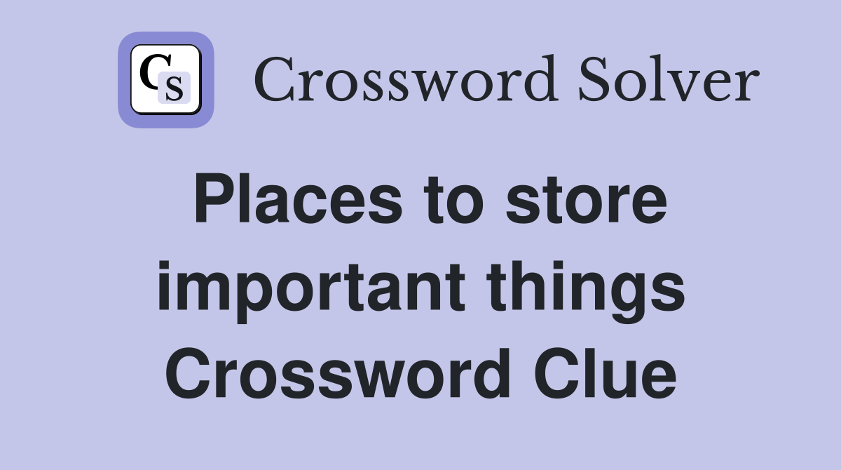 Places to store important things Crossword Clue
