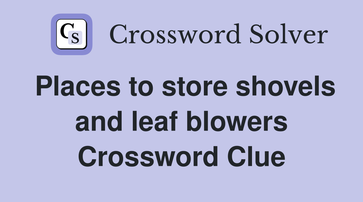 Places to store shovels and leaf blowers Crossword Clue