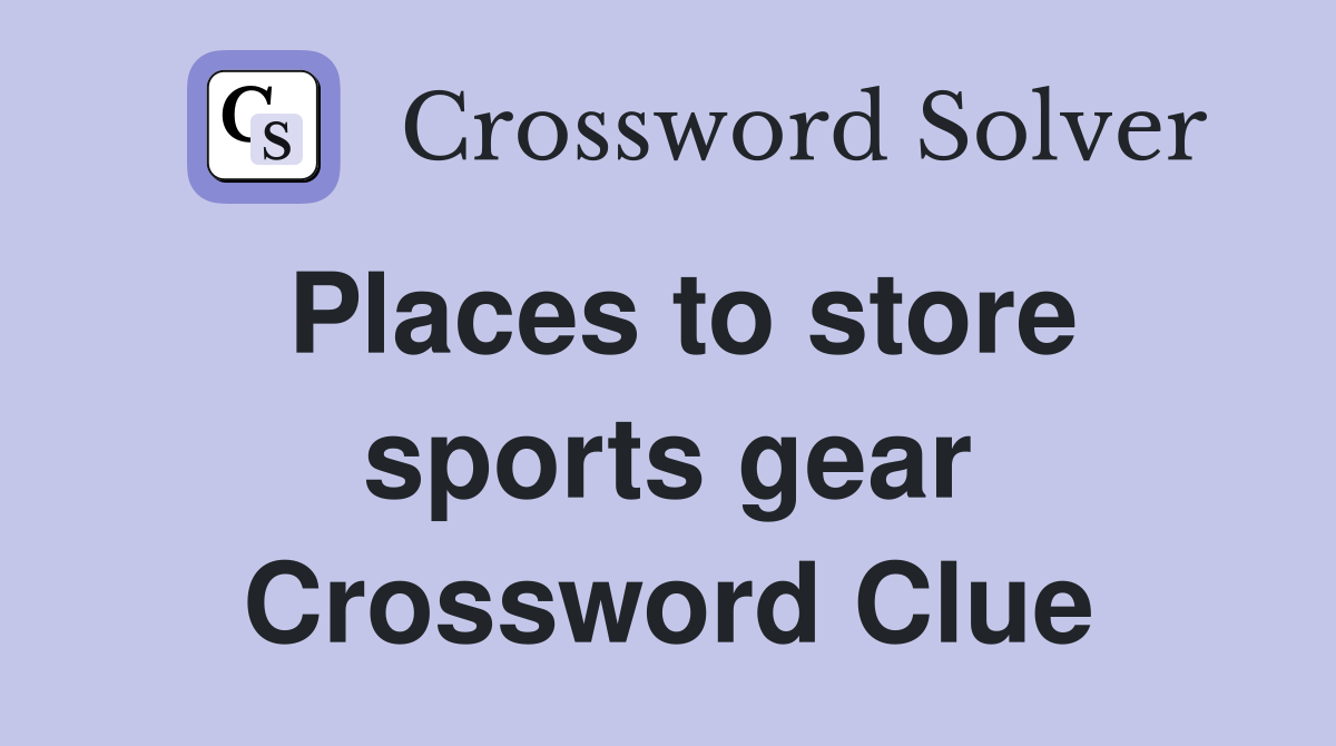 Places to store sports gear Crossword Clue