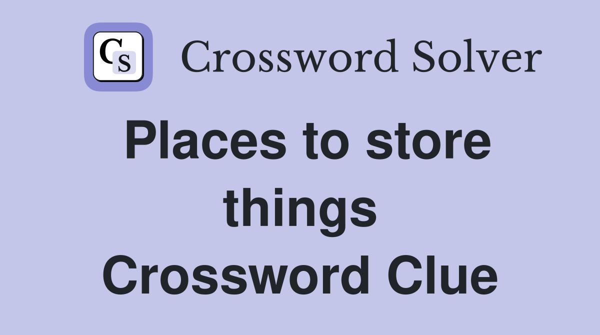 Places to store things Crossword Clue