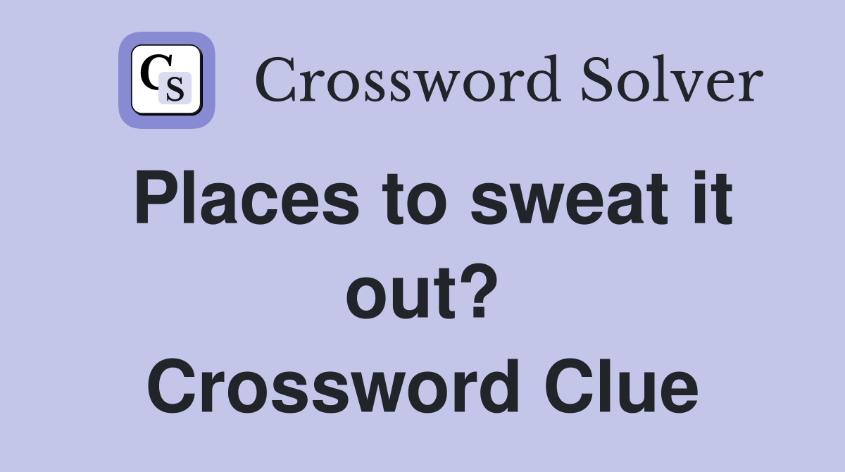Places to sweat it out? Crossword Clue