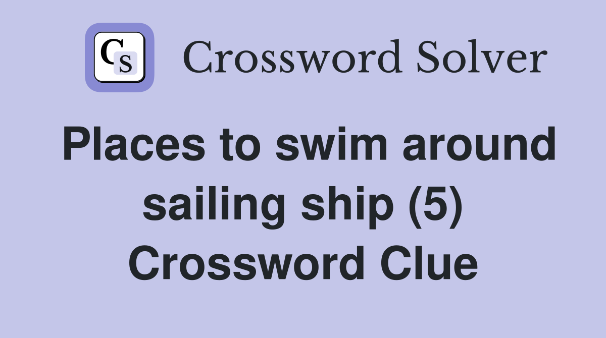 Places to swim around sailing ship (5) Crossword Clue