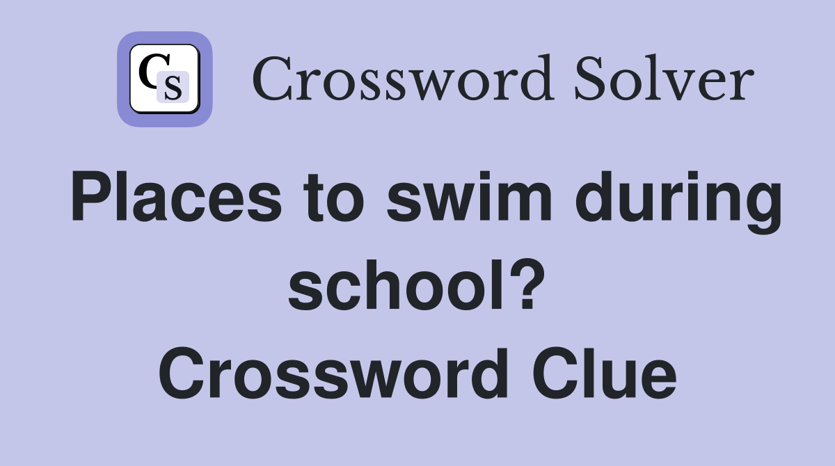 Places to swim during school? Crossword Clue