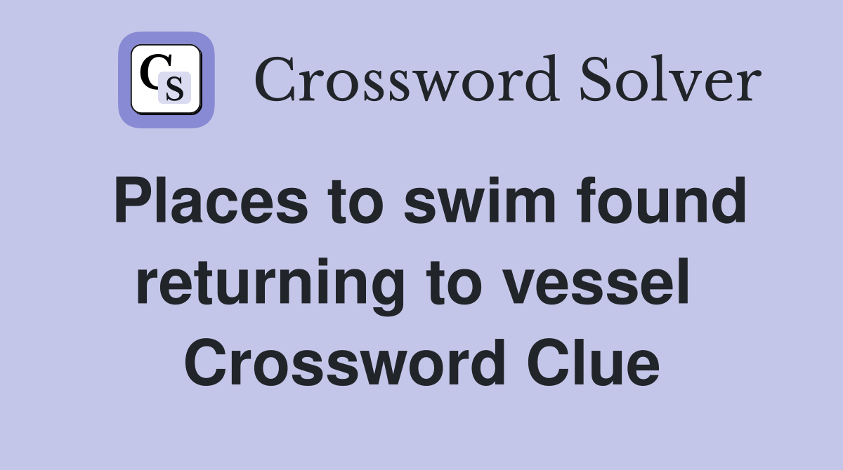 Places to swim found returning to vessel  Crossword Clue