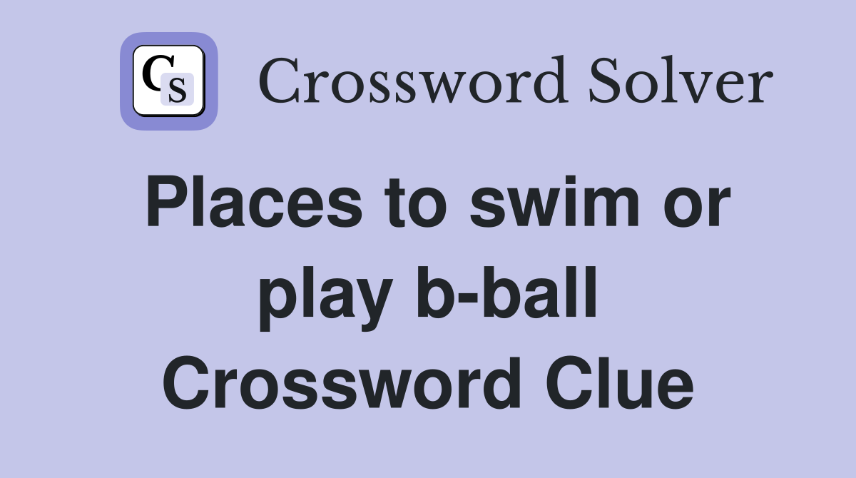 Places to swim or play b-ball Crossword Clue