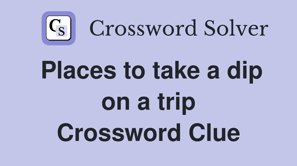 Places to take a dip on a trip Crossword Clue