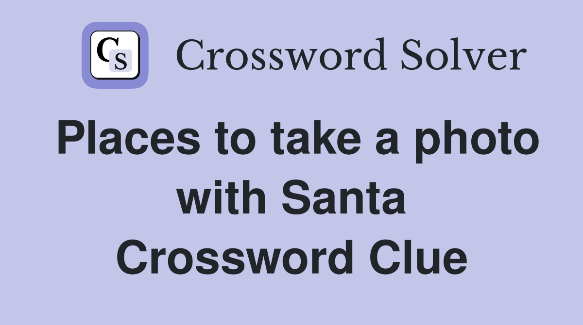 Places to take a photo with Santa Crossword Clue