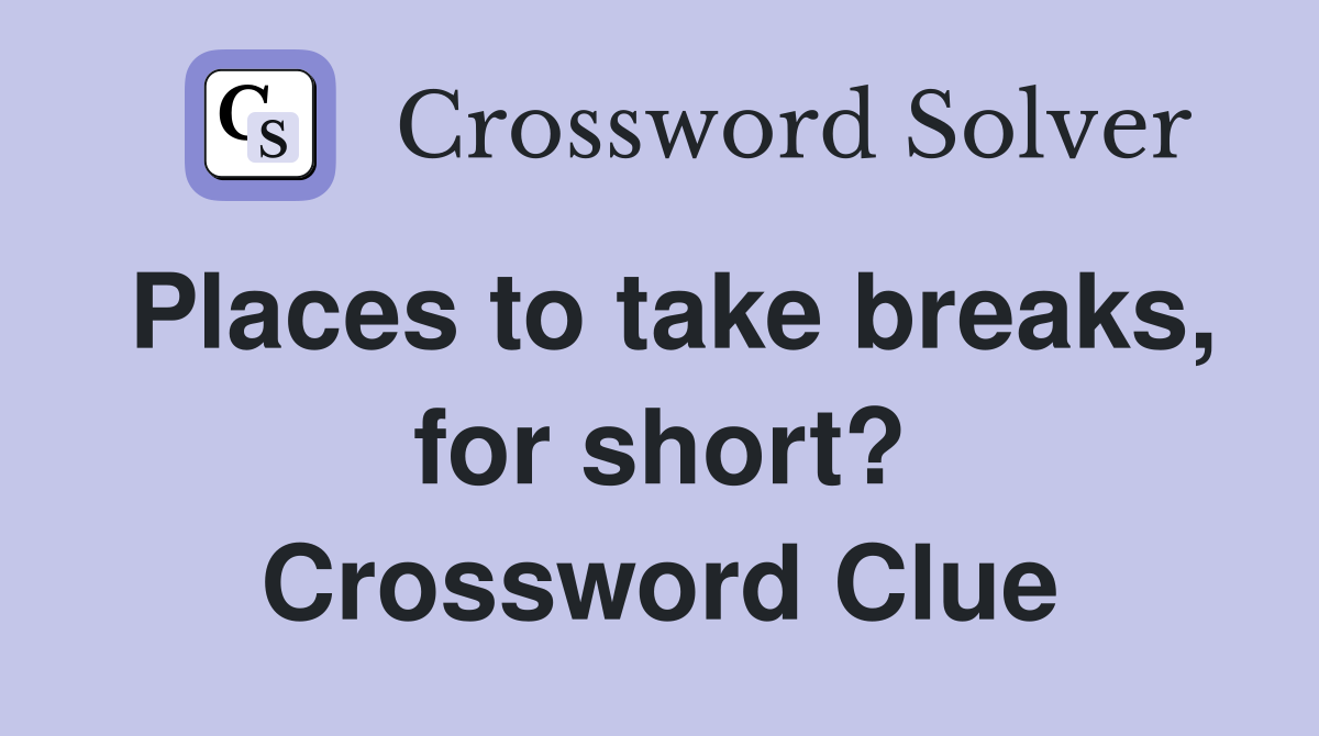 Places to take breaks, for short? Crossword Clue