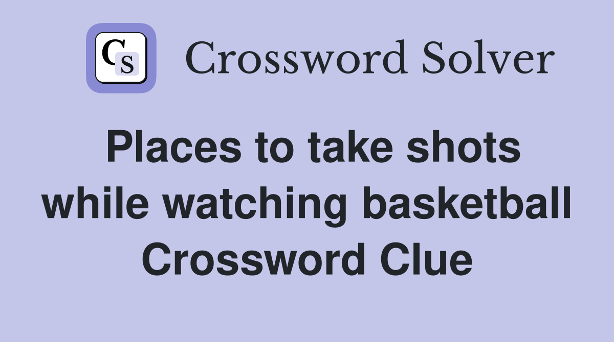 Places to take shots while watching basketball Crossword Clue