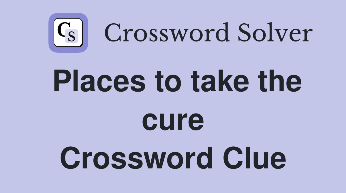 Places to take the cure Crossword Clue