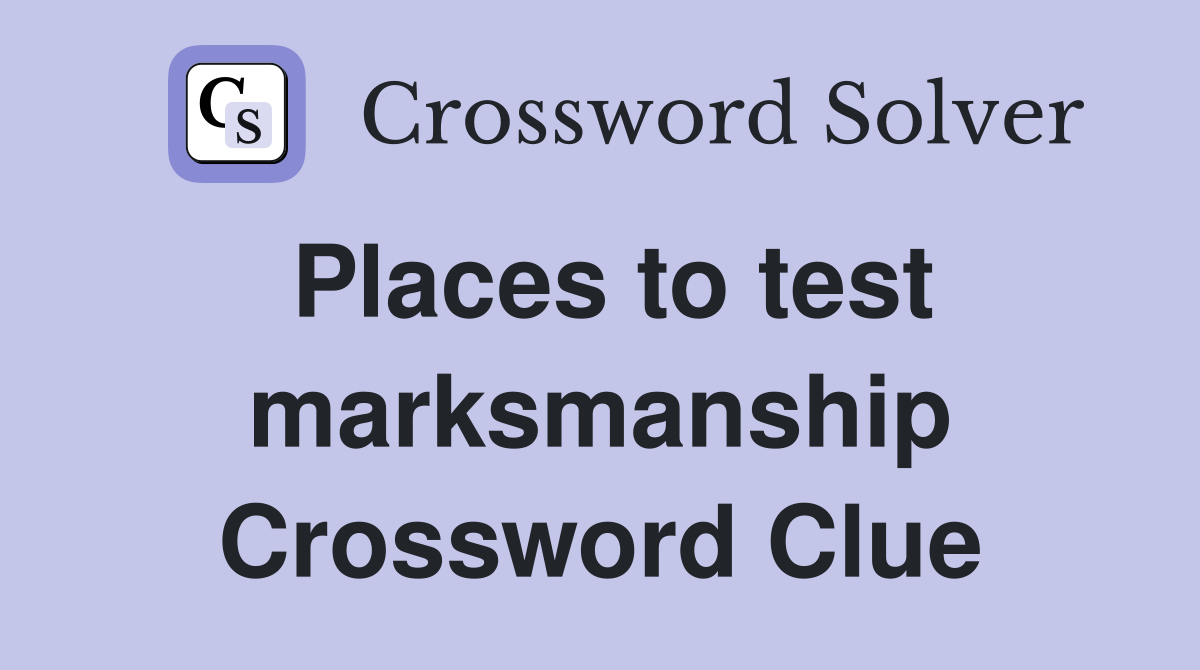Places to test marksmanship Crossword Clue