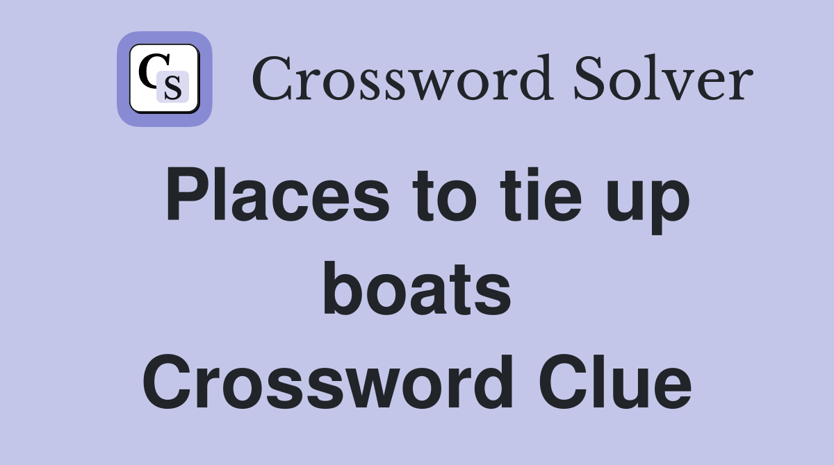 Places to tie up boats Crossword Clue