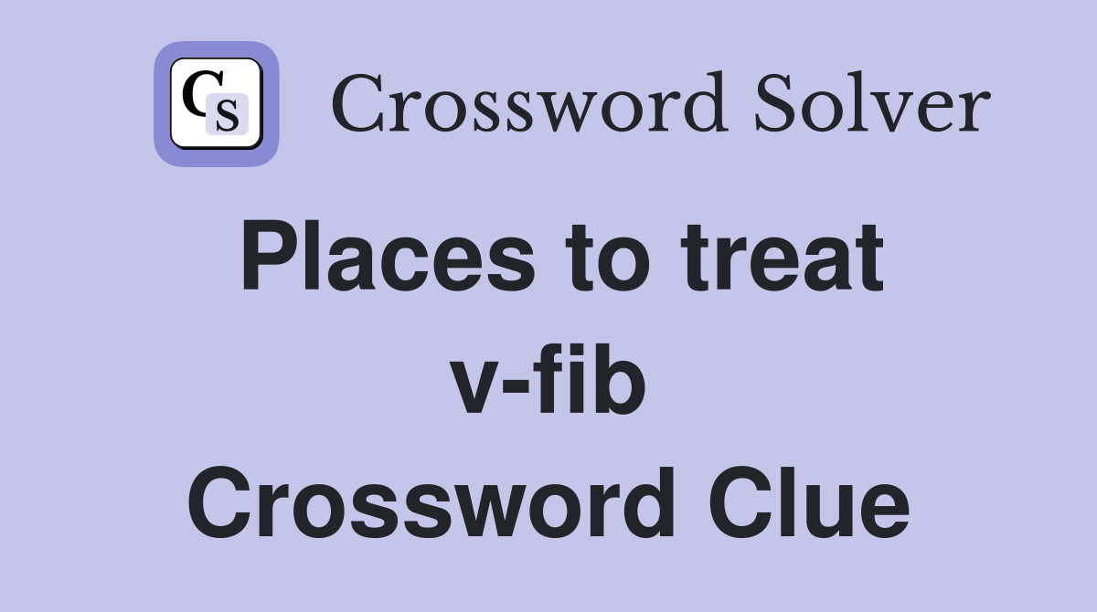 Places to treat v-fib Crossword Clue