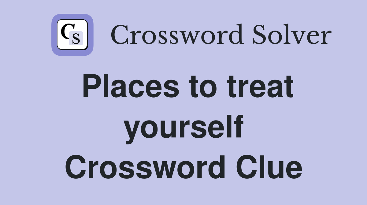 Places to treat yourself Crossword Clue
