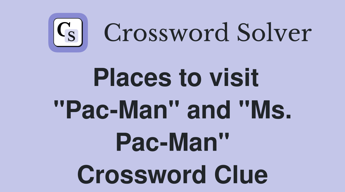 Places to visit "Pac-Man" and "Ms. Pac-Man" Crossword Clue