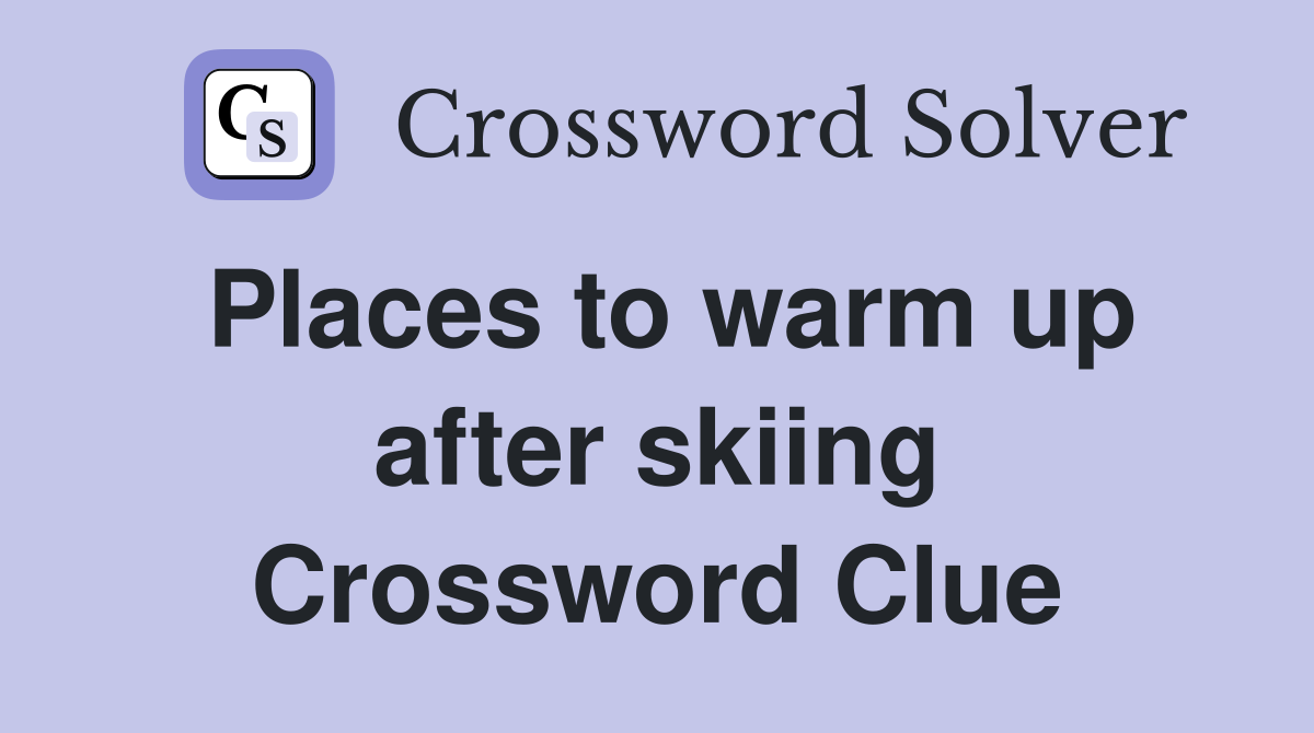 Places to warm up after skiing Crossword Clue