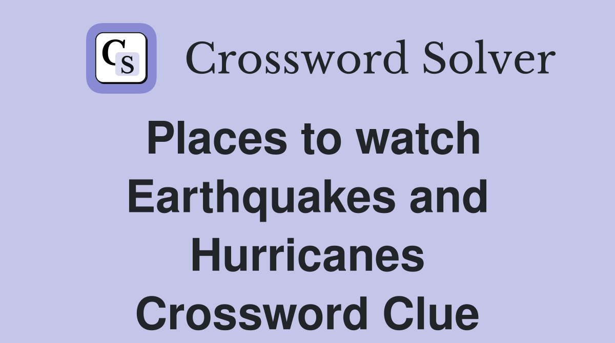 Places to watch Earthquakes and Hurricanes Crossword Clue