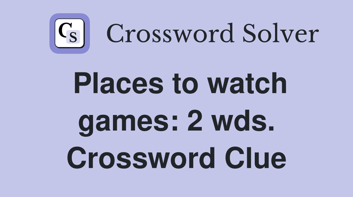 Places to watch games: 2 wds. Crossword Clue
