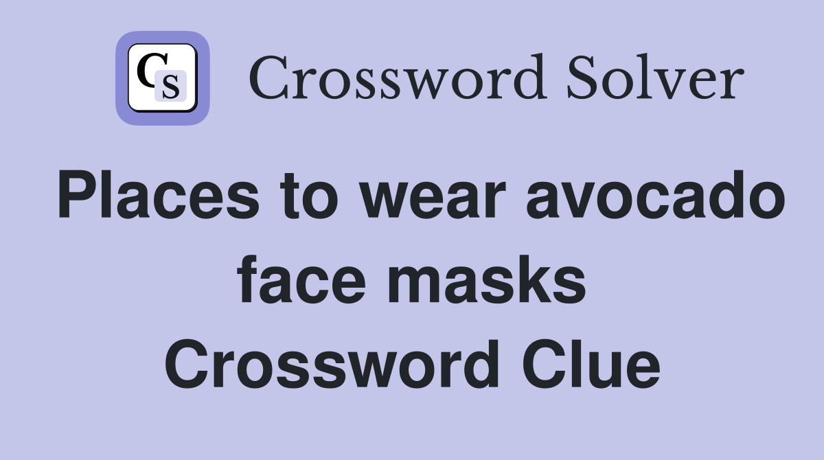 Places to wear avocado face masks Crossword Clue