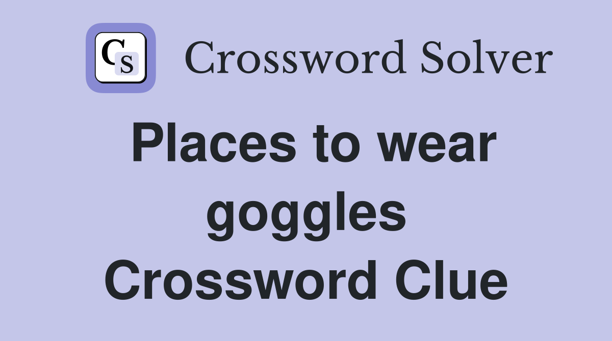 Places to wear goggles Crossword Clue