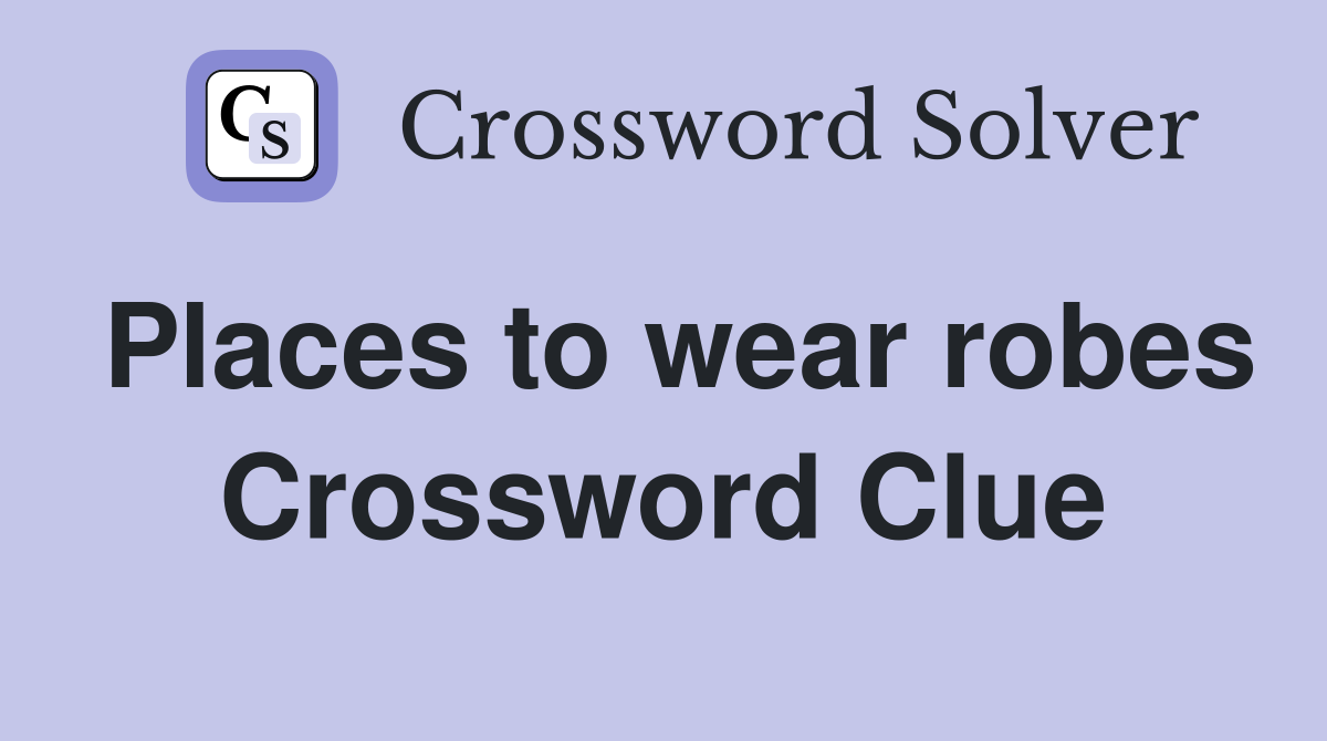 Places to wear robes Crossword Clue
