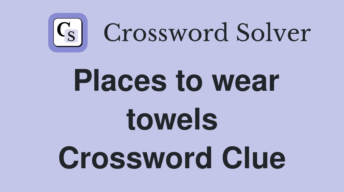 Places to wear towels Crossword Clue