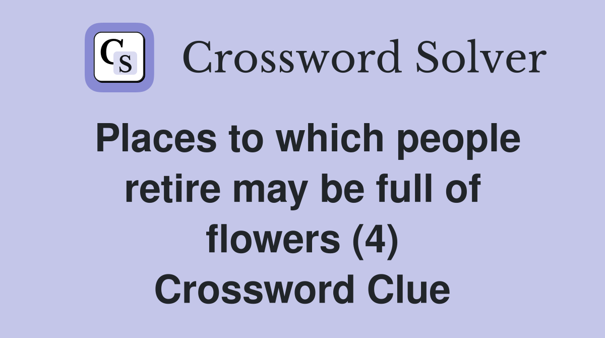 Places to which people retire may be full of flowers (4) Crossword Clue