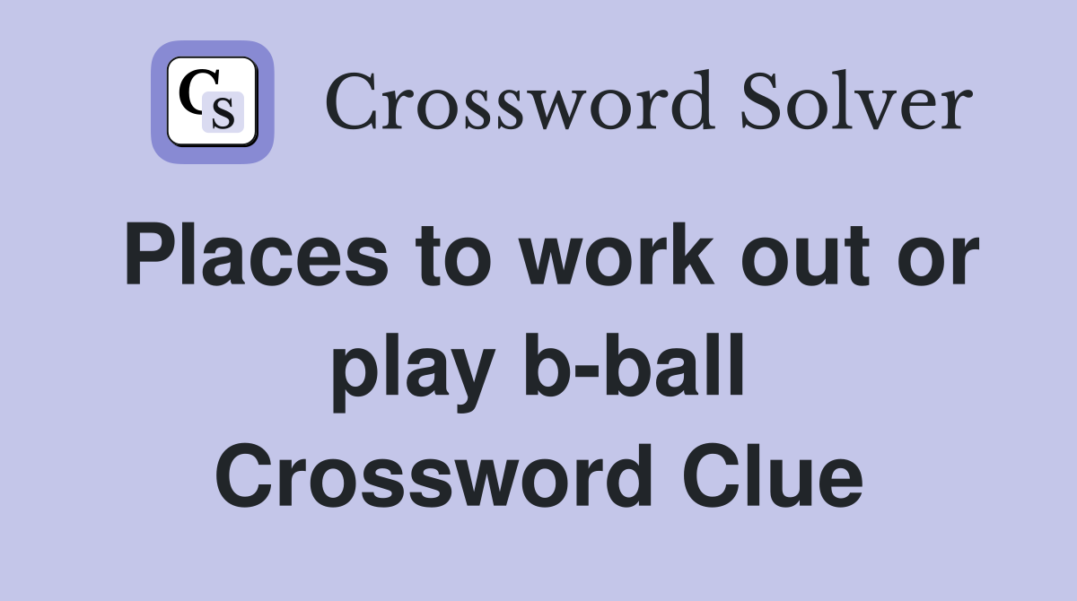 Places to work out or play b-ball Crossword Clue