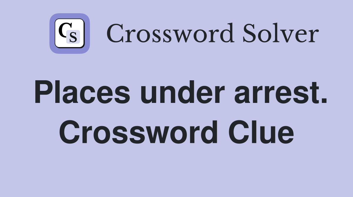 Places under arrest. Crossword Clue