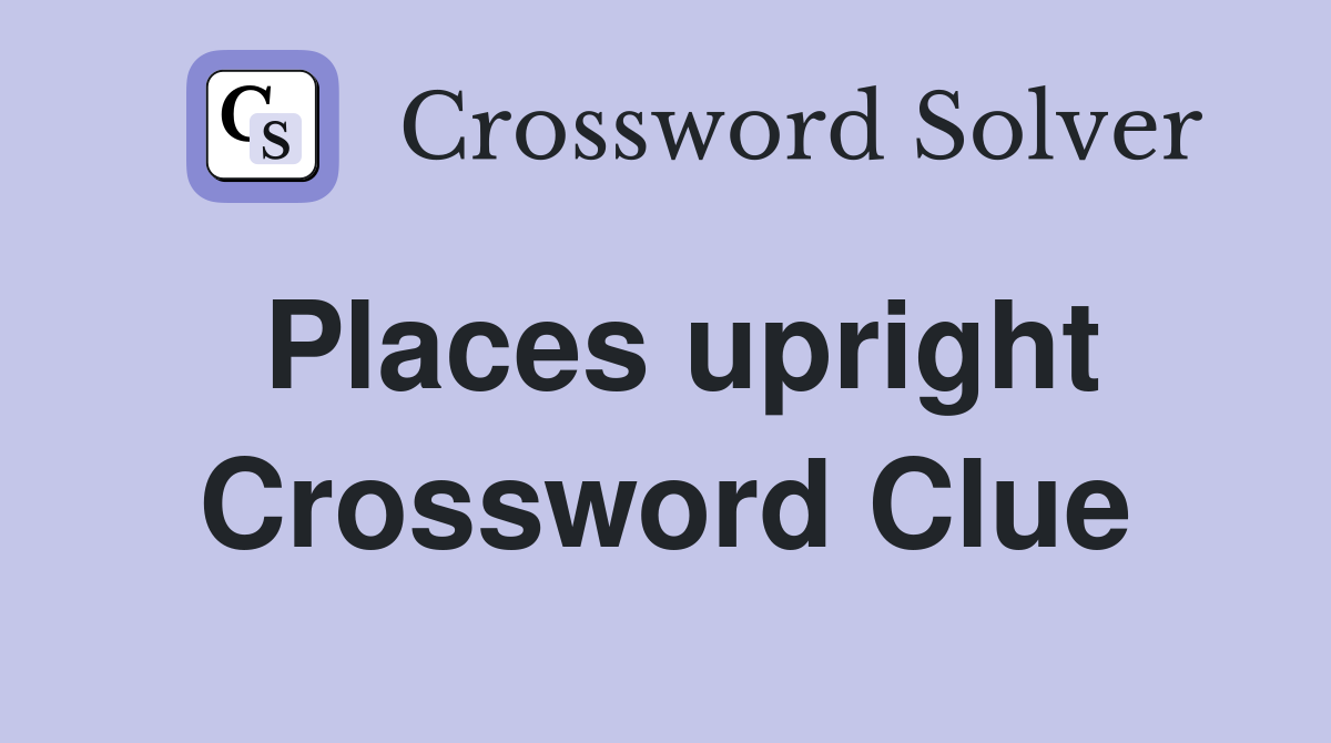 Places upright Crossword Clue