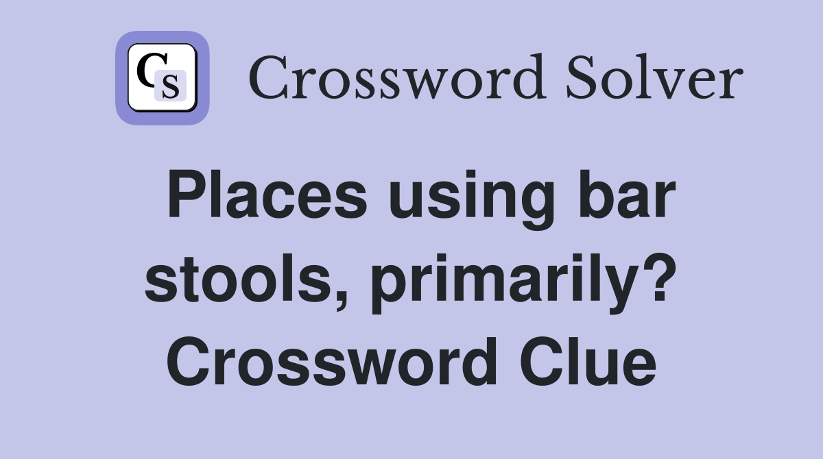 Places using bar stools, primarily? Crossword Clue