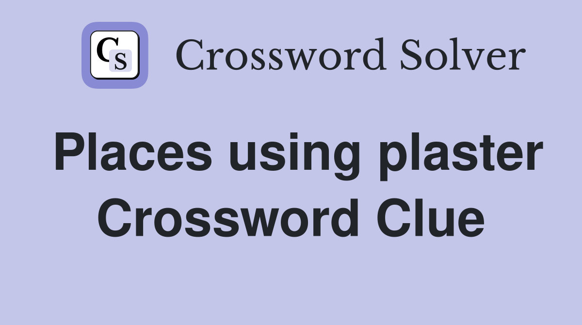 Places using plaster Crossword Clue