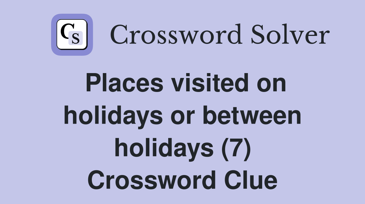Places visited on holidays or between holidays (7) Crossword Clue