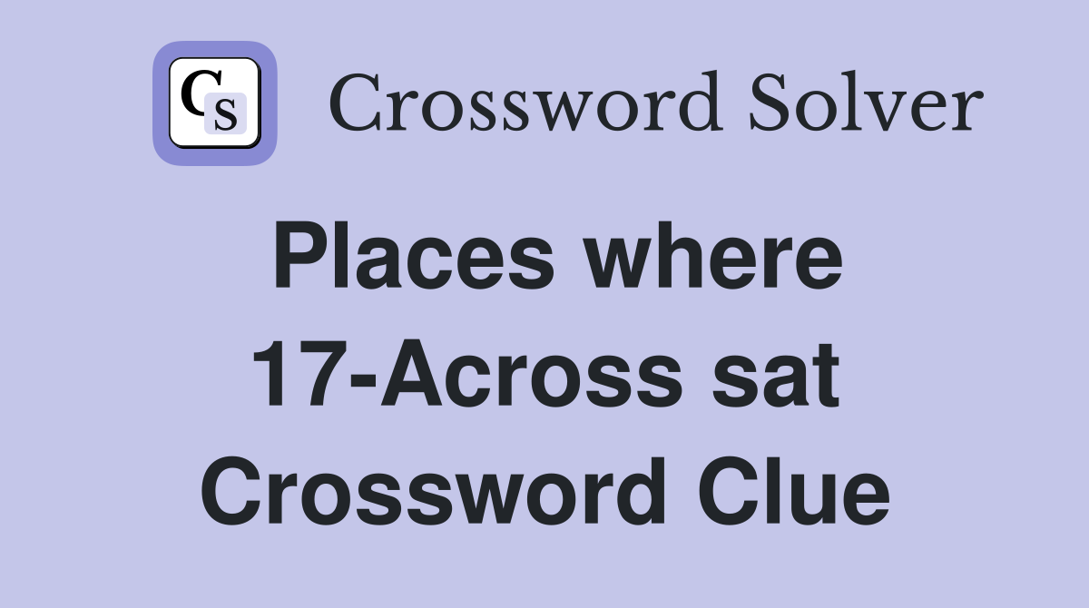 Places where 17-Across sat Crossword Clue