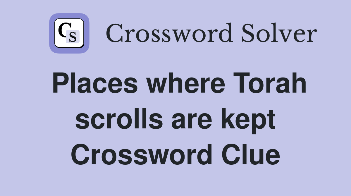 Places where Torah scrolls are kept Crossword Clue