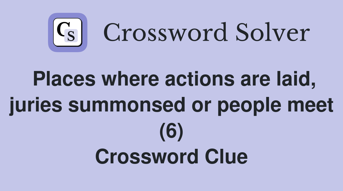 Places where actions are laid, juries summonsed or people meet (6) Crossword Clue