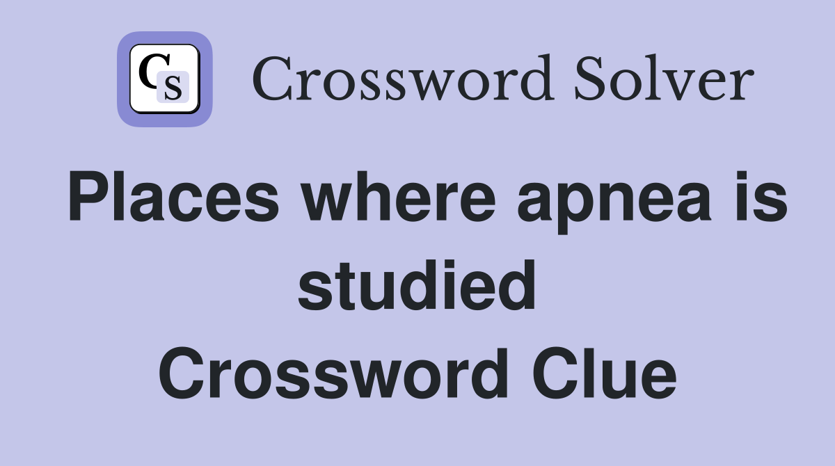 Places where apnea is studied Crossword Clue