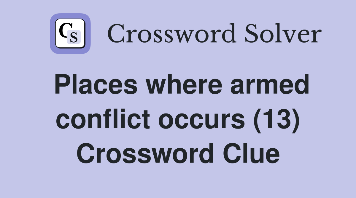 Places where armed conflict occurs (13) Crossword Clue
