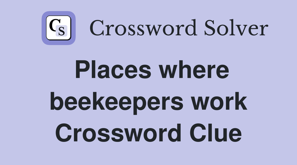 Places where beekeepers work Crossword Clue