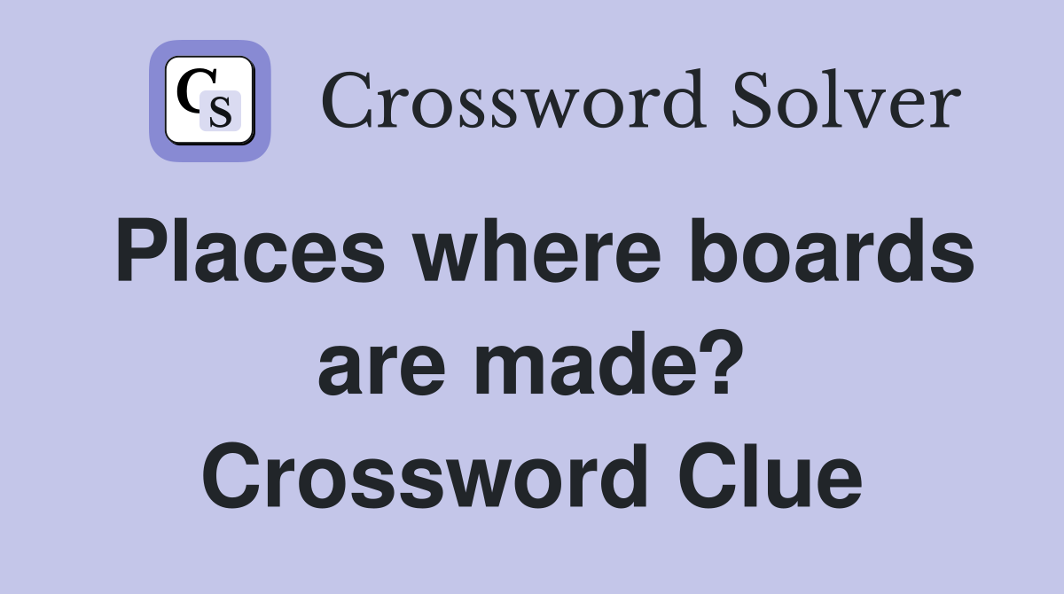 Places where boards are made? Crossword Clue