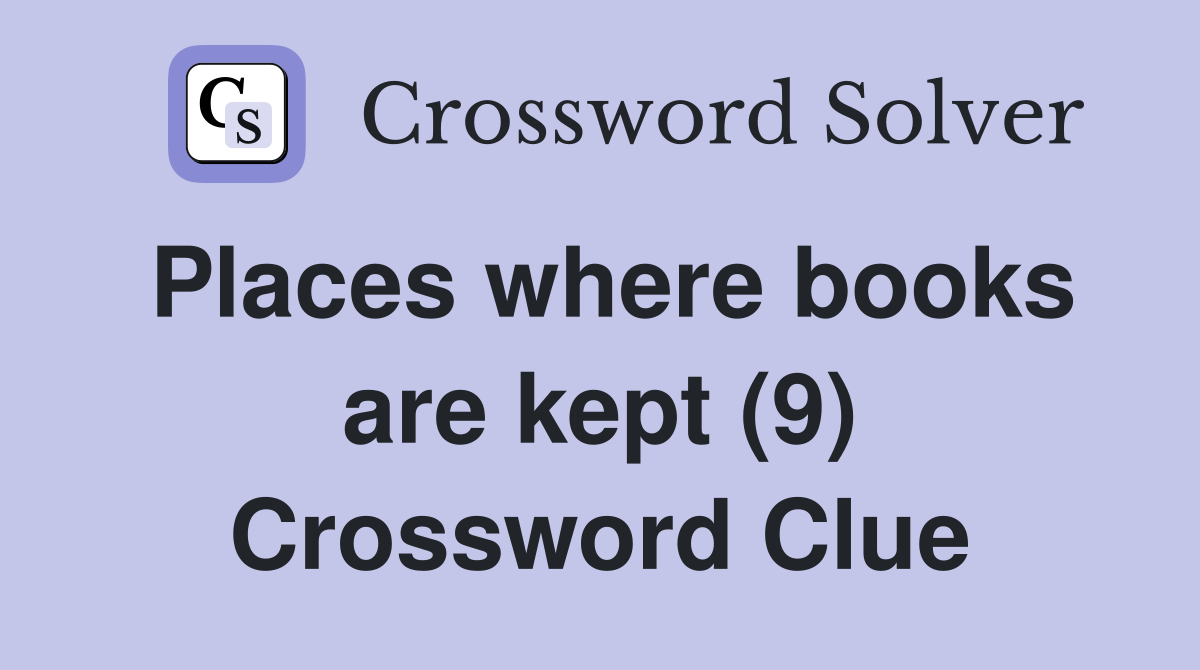 Places where books are kept (9) Crossword Clue