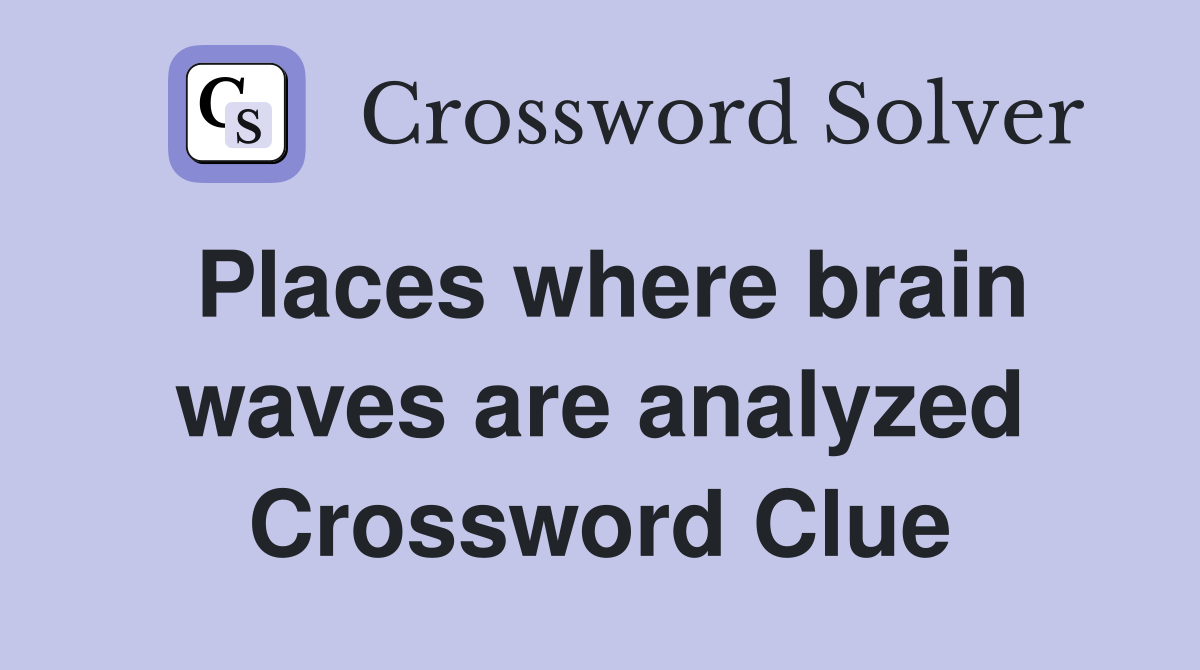 Places where brain waves are analyzed Crossword Clue