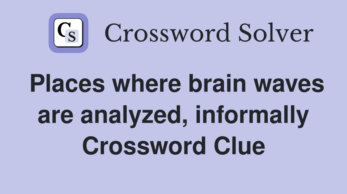 Places where brain waves are analyzed, informally Crossword Clue