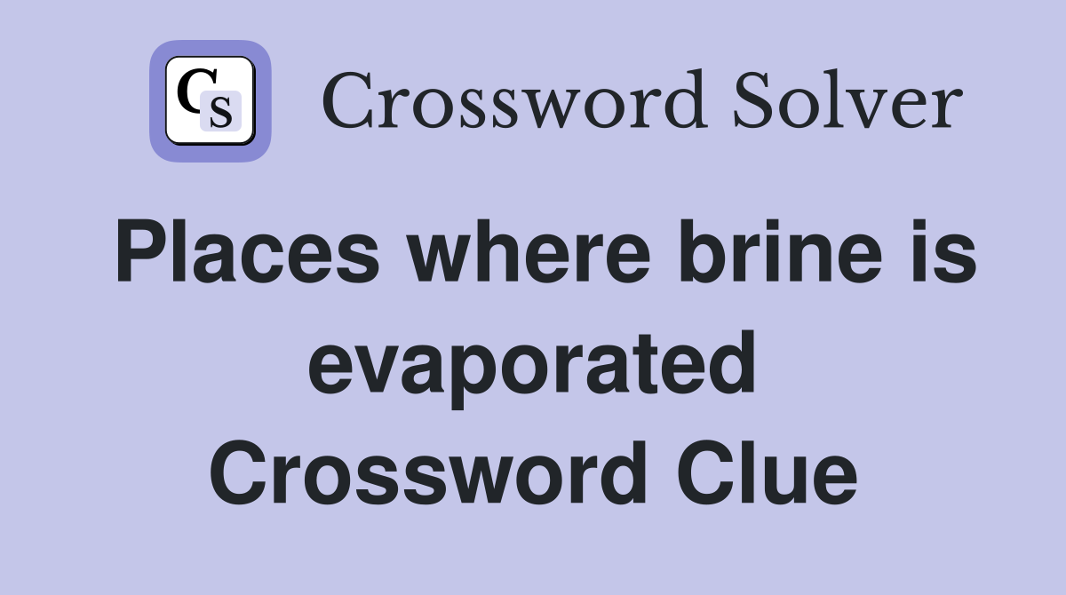 Places where brine is evaporated Crossword Clue