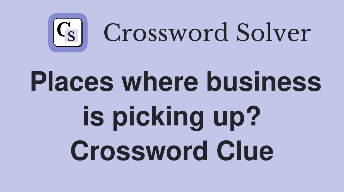 Places where business is picking up? Crossword Clue