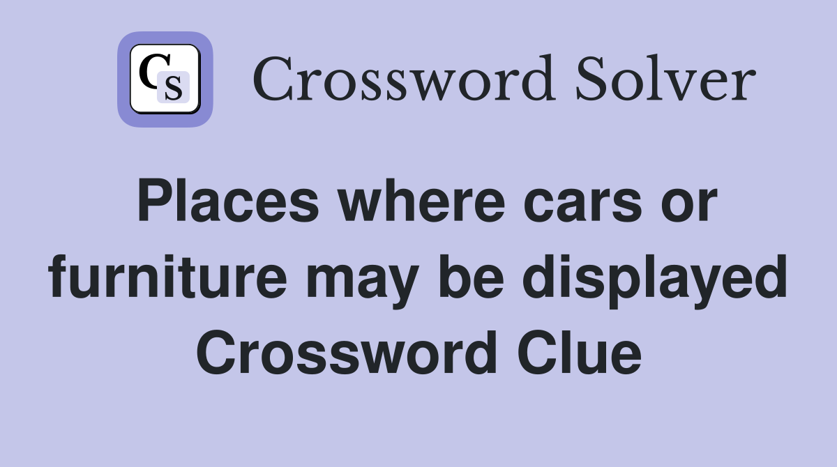 Places where cars or furniture may be displayed Crossword Clue