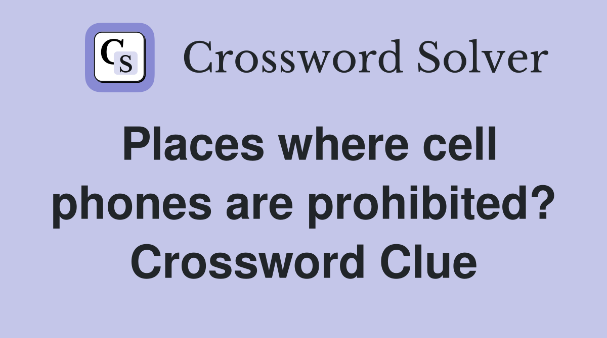 Places where cell phones are prohibited? Crossword Clue