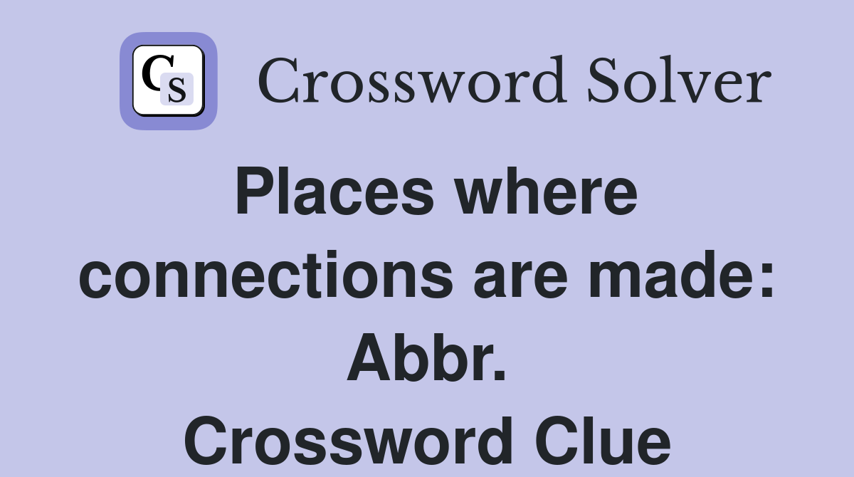 Places where connections are made: Abbr. Crossword Clue