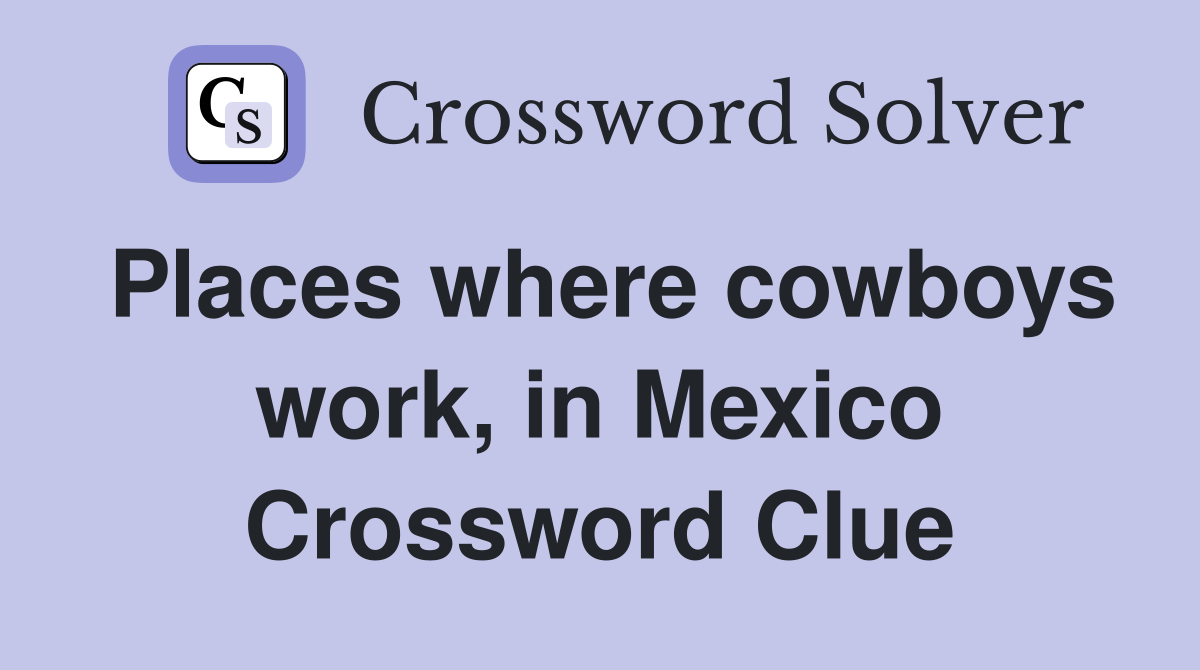 Places where cowboys work, in Mexico Crossword Clue